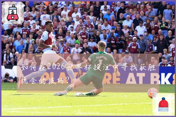 如何在2026世界杯投注中寻找获胜机会的技巧？